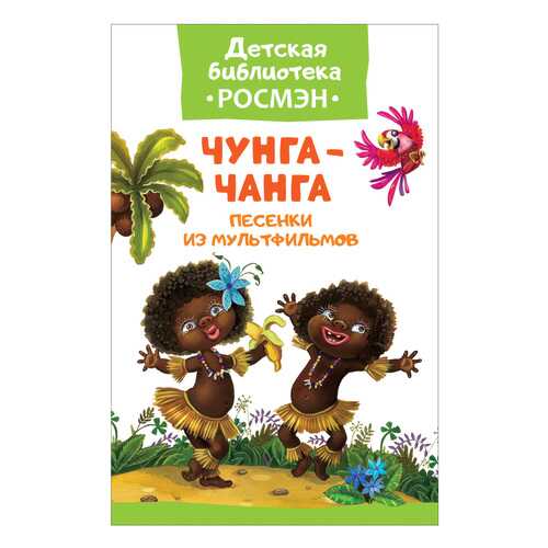Книжка Росмэн Чунга-Чанга песенки из Мультфильмов в Детский мир