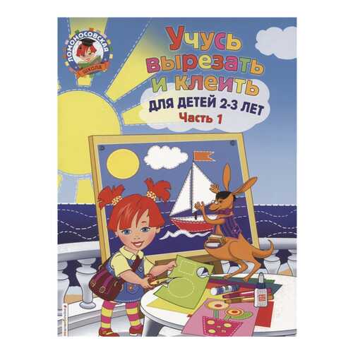 Учусь Вырезать и клеить: для Детей 2-3 лет. Ч 1 в Детский мир
